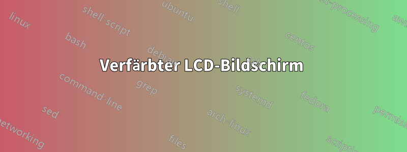 Verfärbter LCD-Bildschirm