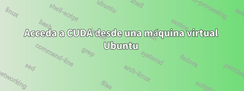 Acceda a CUDA desde una máquina virtual Ubuntu