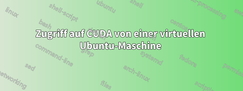 Zugriff auf CUDA von einer virtuellen Ubuntu-Maschine