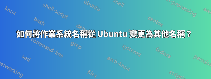 如何將作業系統名稱從 Ubuntu 變更為其他名稱？