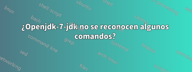 ¿Openjdk-7-jdk no se reconocen algunos comandos?