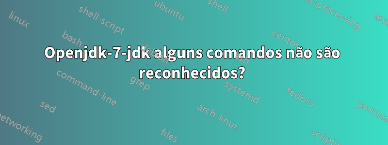 Openjdk-7-jdk alguns comandos não são reconhecidos?