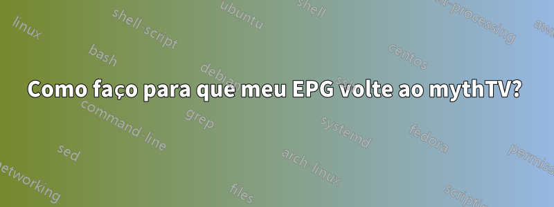 Como faço para que meu EPG volte ao mythTV?