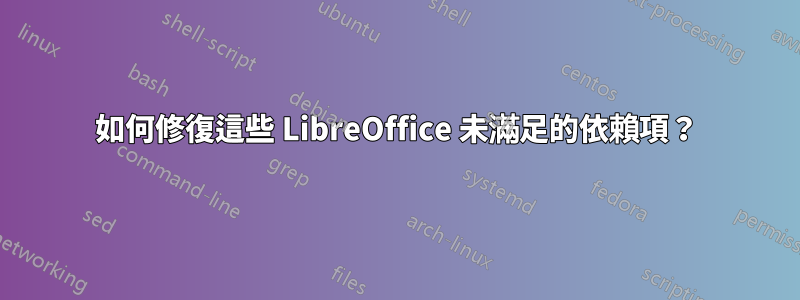 如何修復這些 LibreOffice 未滿足的依賴項？