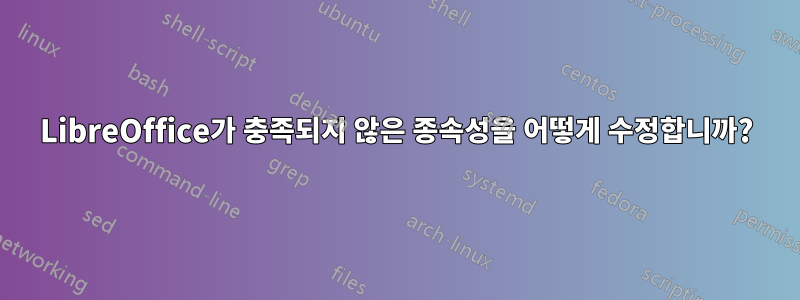 LibreOffice가 충족되지 않은 종속성을 어떻게 수정합니까?