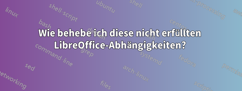 Wie behebe ich diese nicht erfüllten LibreOffice-Abhängigkeiten?