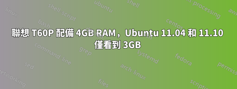 聯想 T60P 配備 4GB RAM，Ubuntu 11.04 和 11.10 僅看到 3GB