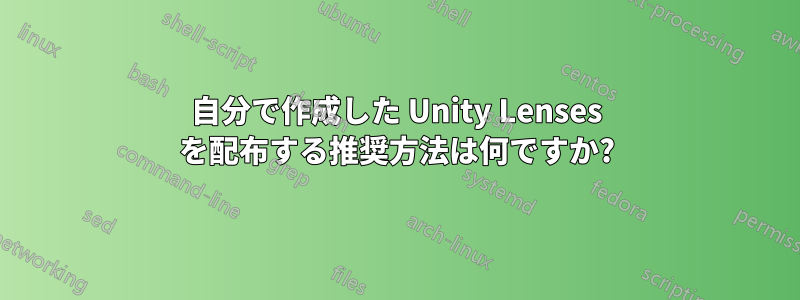 自分で作成した Unity Lenses を配布する推奨方法は何ですか?