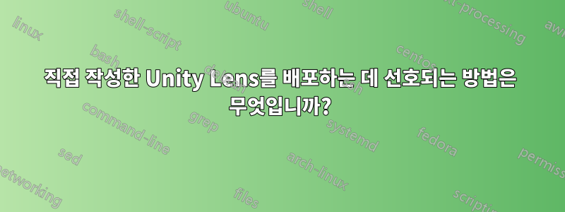 직접 작성한 Unity Lens를 배포하는 데 선호되는 방법은 무엇입니까?