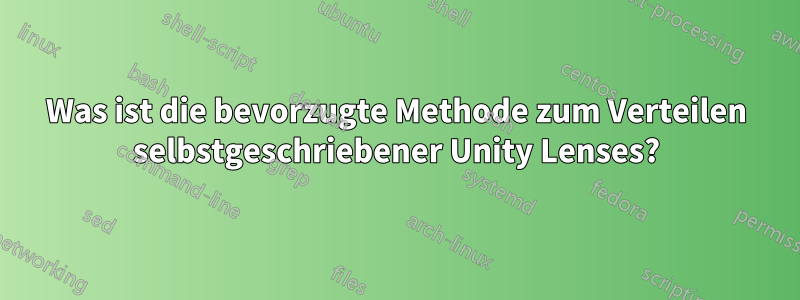 Was ist die bevorzugte Methode zum Verteilen selbstgeschriebener Unity Lenses?