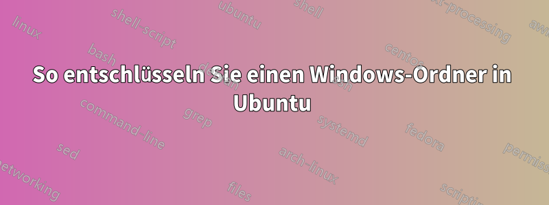 So entschlüsseln Sie einen Windows-Ordner in Ubuntu