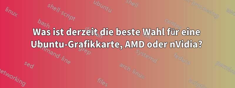 Was ist derzeit die beste Wahl für eine Ubuntu-Grafikkarte, AMD oder nVidia?