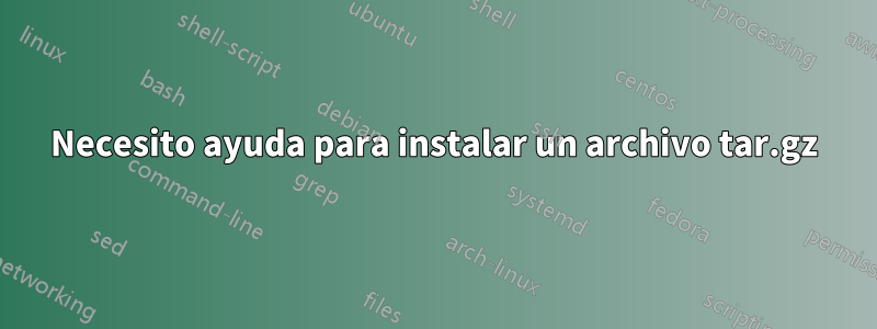 Necesito ayuda para instalar un archivo tar.gz