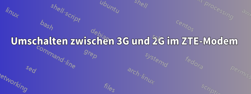 Umschalten zwischen 3G und 2G im ZTE-Modem