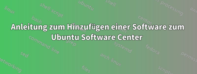 Anleitung zum Hinzufügen einer Software zum Ubuntu Software Center 