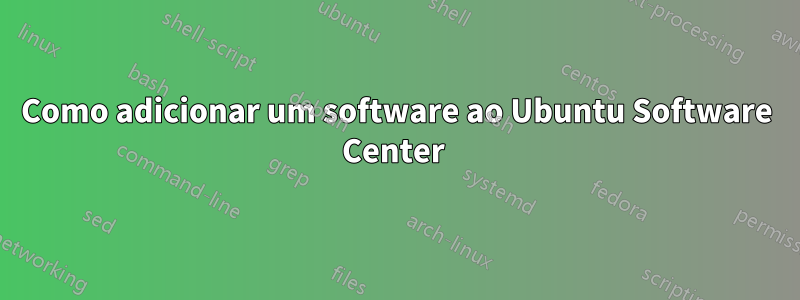 Como adicionar um software ao Ubuntu Software Center 