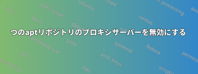 1つのaptリポジトリのプロキシサーバーを無効にする