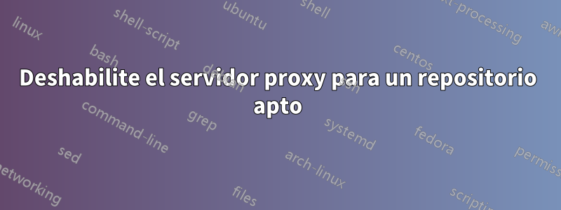 Deshabilite el servidor proxy para un repositorio apto