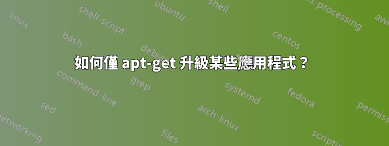 如何僅 apt-get 升級某些應用程式？