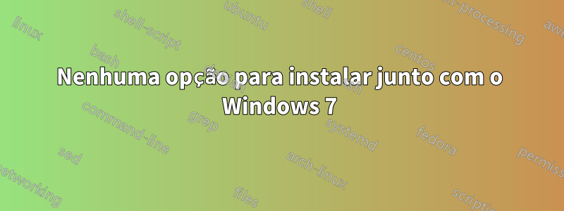 Nenhuma opção para instalar junto com o Windows 7