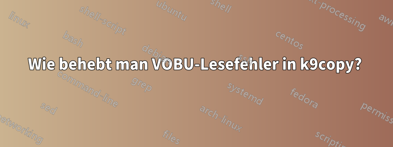 Wie behebt man VOBU-Lesefehler in k9copy?