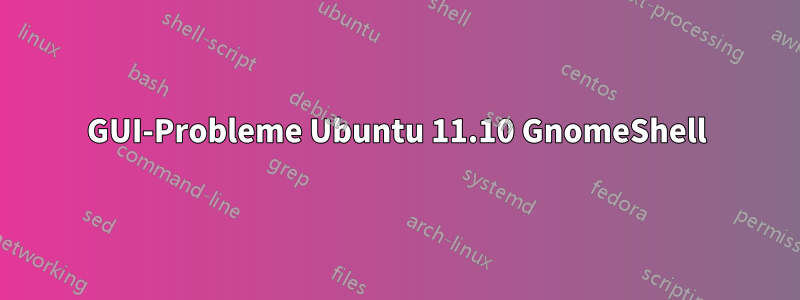 GUI-Probleme Ubuntu 11.10 GnomeShell