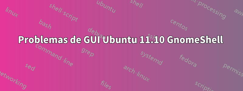 Problemas de GUI Ubuntu 11.10 GnomeShell