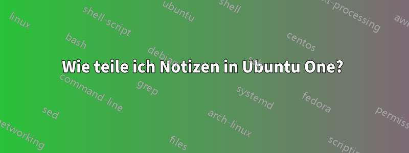 Wie teile ich Notizen in Ubuntu One?