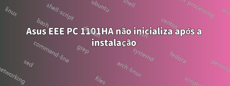 Asus EEE PC 1101HA não inicializa após a instalação