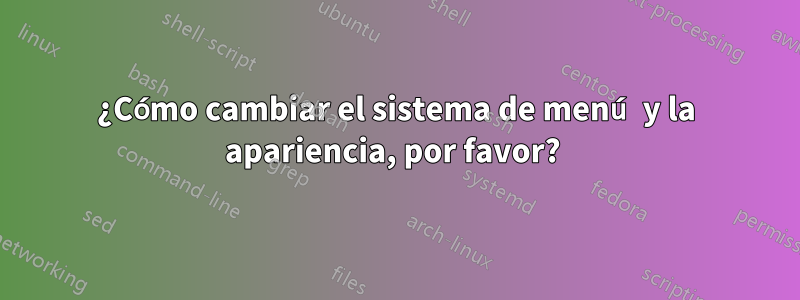 ¿Cómo cambiar el sistema de menú y la apariencia, por favor? 