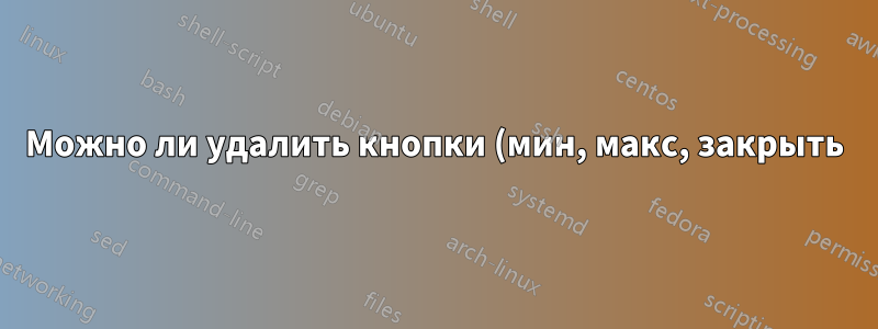 Можно ли удалить кнопки (мин, макс, закрыть) с панели Unity и вернуть их на окно?