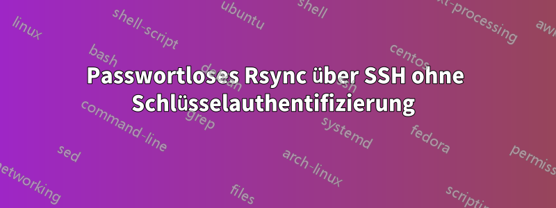 Passwortloses Rsync über SSH ohne Schlüsselauthentifizierung 