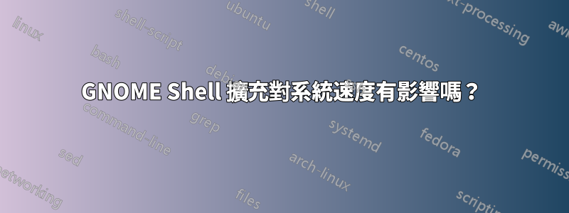 GNOME Shell 擴充對系統速度有影響嗎？