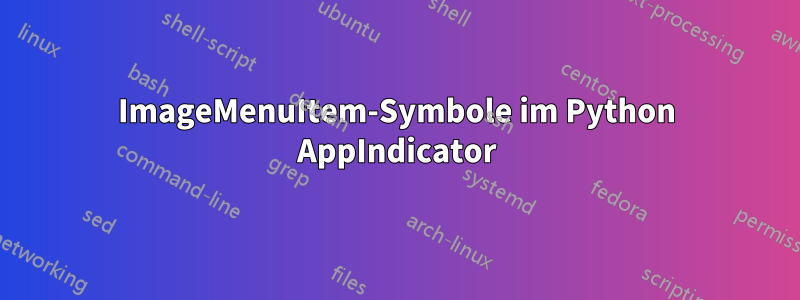 ImageMenuItem-Symbole im Python AppIndicator