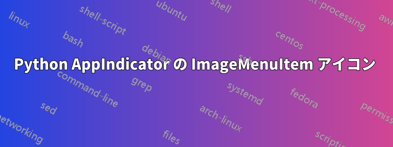 Python AppIndicator の ImageMenuItem アイコン