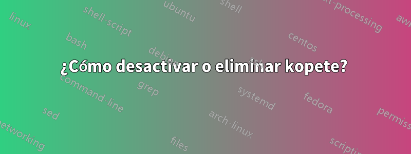 ¿Cómo desactivar o eliminar kopete?