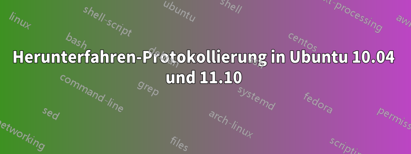 Herunterfahren-Protokollierung in Ubuntu 10.04 und 11.10