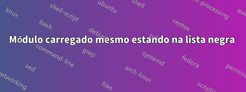 Módulo carregado mesmo estando na lista negra