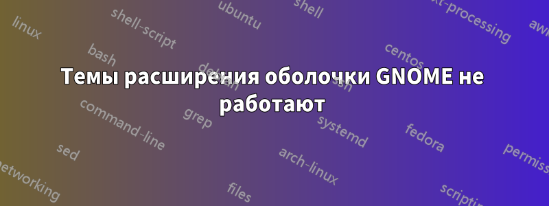 Темы расширения оболочки GNOME не работают