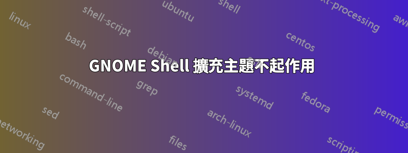 GNOME Shell 擴充主題不起作用