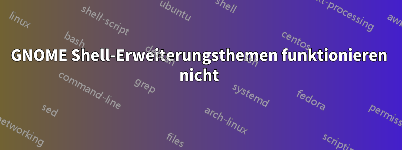 GNOME Shell-Erweiterungsthemen funktionieren nicht