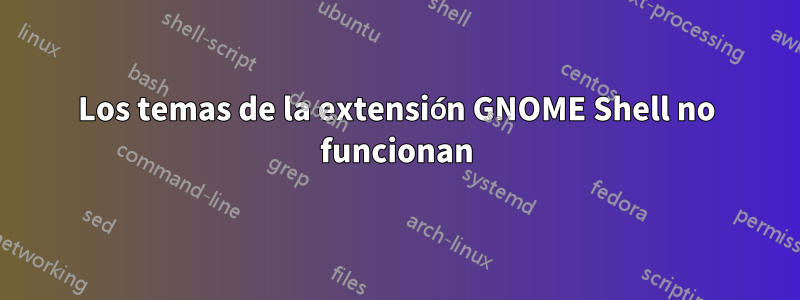 Los temas de la extensión GNOME Shell no funcionan