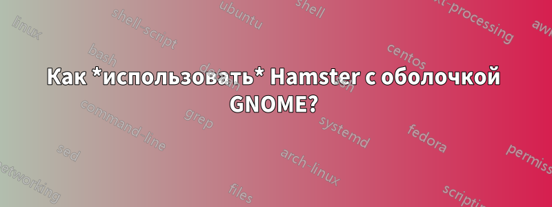 Как *использовать* Hamster с оболочкой GNOME?