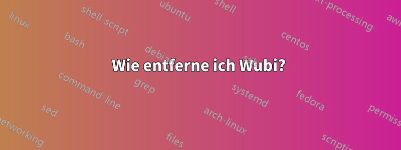 Wie entferne ich Wubi?