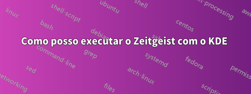 Como posso executar o Zeitgeist com o KDE