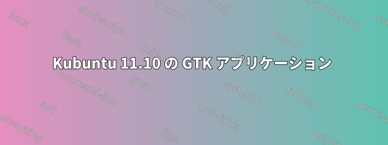 Kubuntu 11.10 の GTK アプリケーション