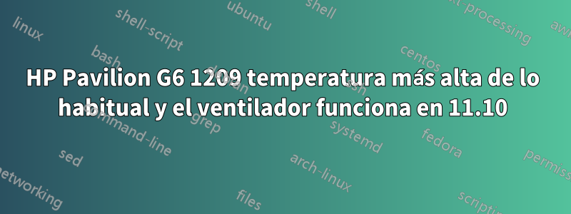 HP Pavilion G6 1209 temperatura más alta de lo habitual y el ventilador funciona en 11.10