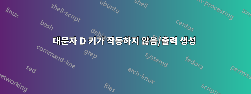 대문자 D 키가 작동하지 않음/출력 생성