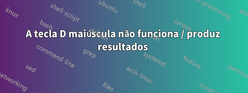 A tecla D maiúscula não funciona / produz resultados