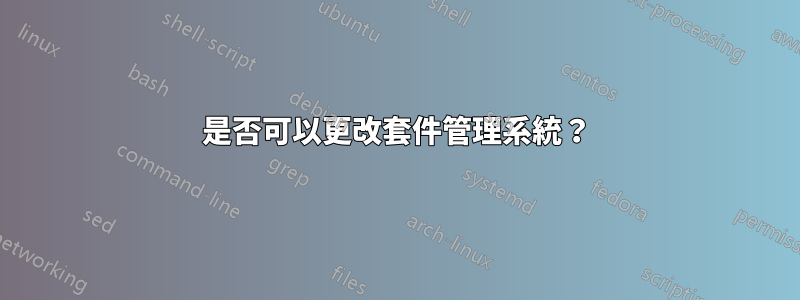 是否可以更改套件管理系統？